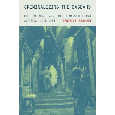 Criminalizing the Casbahs - (Police/Worlds: Studies in Security, Crime, and Governance) by Danielle Beaujon