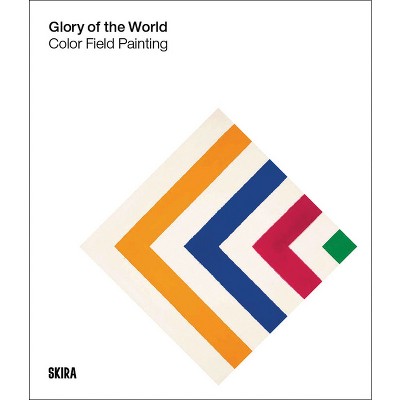 Glory of the World: Color Field Painting - by  Bonnie Clearwater (Hardcover)
