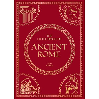 The Little Book of Ancient Rome - by  Tom Sykes (Paperback)