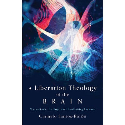 A Liberation Theology of the Brain - by  Carmelo Santos-Rolón (Paperback)