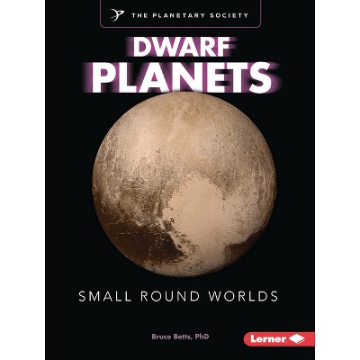 Dwarf Planets - (Exploring Our Solar System with the Planetary Society (R)) by  Bruce Betts (Paperback)