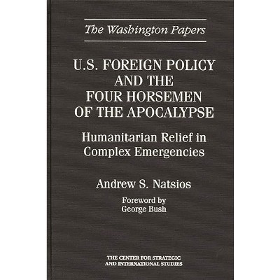 U.S. Foreign Policy and the Four Horsemen of the Apocalypse - (Washington Papers) by  Andrew S Natsios & Unknown (Hardcover)