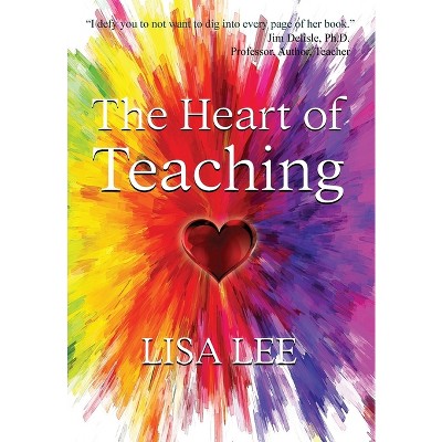 The Heart of Teaching - by  Lisa Lee (Hardcover)