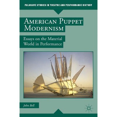 American Puppet Modernism - (Palgrave Studies in Theatre and Performance History) by  John Bell (Paperback)