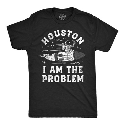 Mens Houston I Am The Problem T Shirt Funny Bad Astronaut Space Joke Tee for Guys - Crazy Dog Men's T Shirt For Astronauts