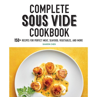 Complete Sous Vide Cookbook - by  Sharon Chen (Paperback)