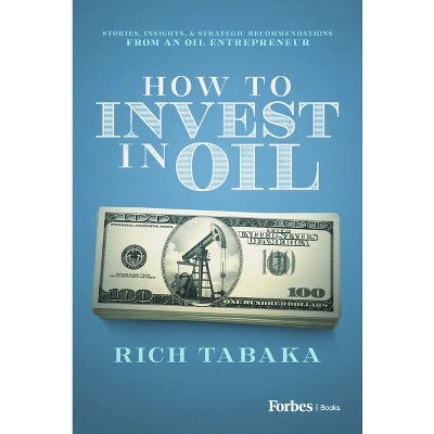 How to Invest in Oil - by  Rich Tabaka (Hardcover)