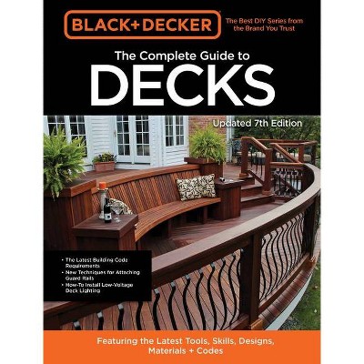 Black & Decker the Complete Guide to Decks 7th Edition - by  Editors of Cool Springs Press (Paperback)