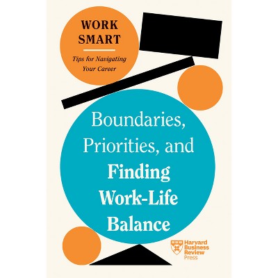 Boundaries, Priorities, and Finding Work-Life Balance (HBR Work Smart Series) - by Harvard Business Review
