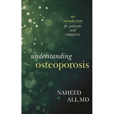 Understanding Osteoporosis - by  Naheed Ali (Hardcover)