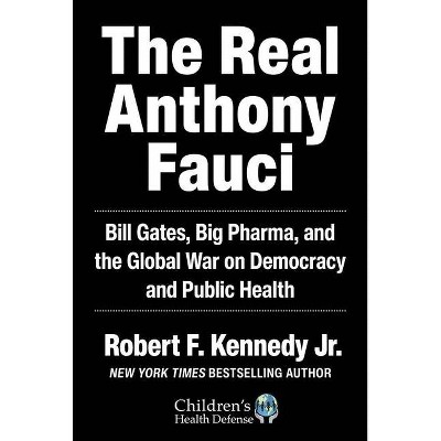 The Real Anthony Fauci - (Children's Health Defense) by  Robert F Kennedy (Hardcover)