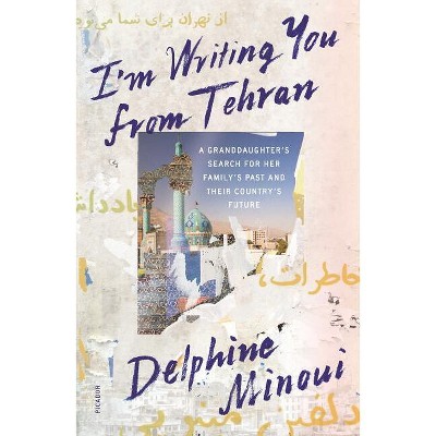 I'm Writing You from Tehran - by  Delphine Minoui (Paperback)