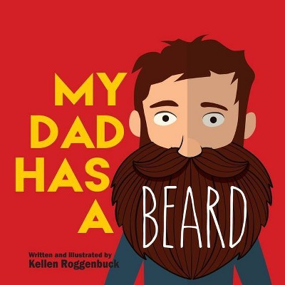 My Dad Has a Beard - by Kellen Roggenbuck