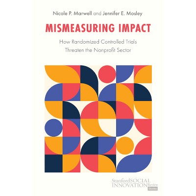 Mismeasuring Impact - (Stanford Social Innovation Review Books) by  Nicole Marwell & Jennifer Mosley (Hardcover)