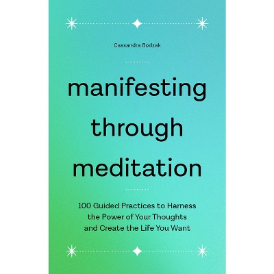 Manifesting Through Meditation - by  Cassandra Bodzak (Paperback)