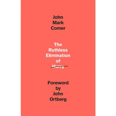 The Ruthless Elimination of Hurry - by  John Mark Comer (Hardcover)