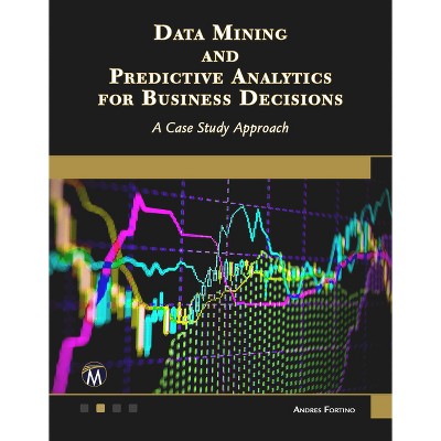 Data Mining and Predictive Analytics for Business Decisions - by  Andres Fortino (Paperback)