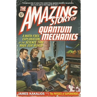 The Amazing Story of Quantum Mechanics - by  James Kakalios (Paperback)