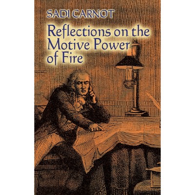 Reflections on the Motive Power of Fire - (Dover Books on Physics) by  Sadi Carnot (Paperback)