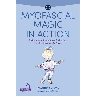 Myofascial Magic in Action - (Understanding Fascia) by  Joanne Avison (Paperback)