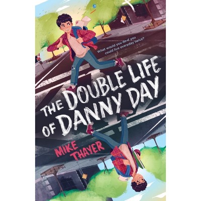The Double Life of Danny Day - by  Mike Thayer (Paperback)