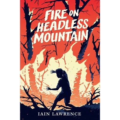 Fire on Headless Mountain - by  Iain Lawrence (Hardcover)
