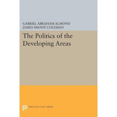 The Politics of the Developing Areas - by  Gabriel Abraham Almond & James Smoot Coleman (Paperback)