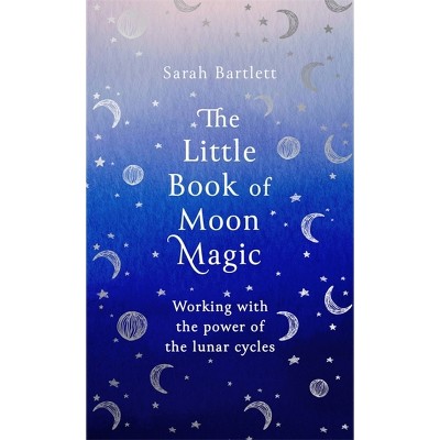 The Little Book of Moon Magic - by  Sarah Bartlett (Hardcover)