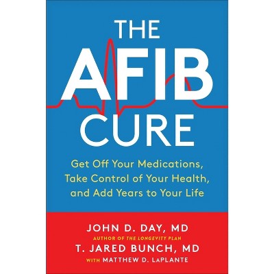 The Afib Cure - by  John D Day & T Jared Bunch & Matthew Laplante (Paperback)