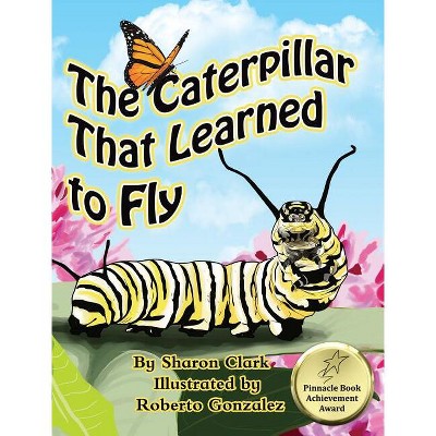 The Caterpillar That Learned to Fly - (Educational Science (Insect)) by  Sharon Clark (Hardcover)