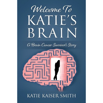 Welcome To Katie's Brain - by  Katie Kaiser Smith (Paperback)