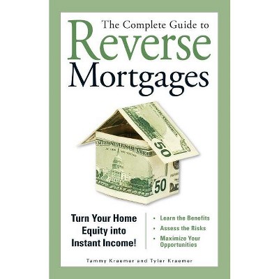 The Complete Guide to Reverse Mortgages - by  Tyler Kraemer & Tammy H Kraemer (Paperback)
