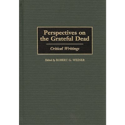 Perspectives on the Grateful Dead - (Contributions to the Study of Music and Dance) by  Robert G Weiner (Hardcover)