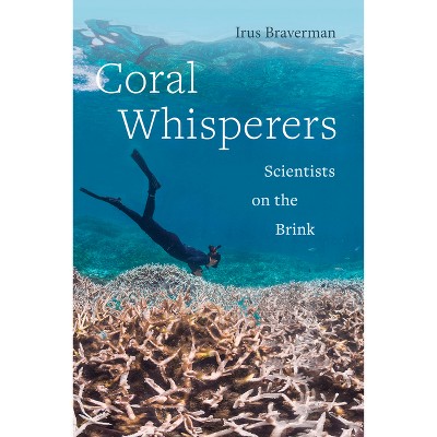 Coral Whisperers - (Critical Environments: Nature, Science, and Politics) by  Irus Braverman (Paperback)