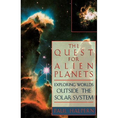 The Quest for Alien Planets - (Exploring Worlds Outside the Solar System) by  Paul Halpern (Paperback)