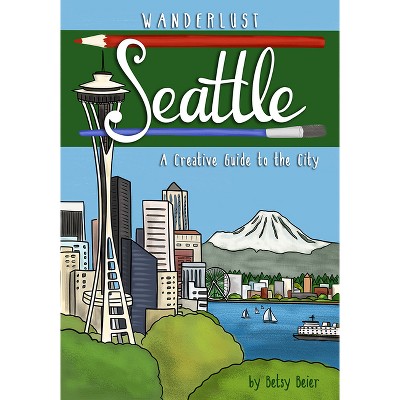 Wanderlust Seattle - (Wanderlust Guides) by  Betsy Beier (Paperback)