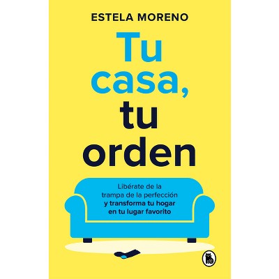 Tu Casa, Tu Orden: Libérate de la Trampa de la Perfección Y Transforma Tu Hogar En Tu Lugar Favorito / Your Home, Your Order - by  Estela Moreno