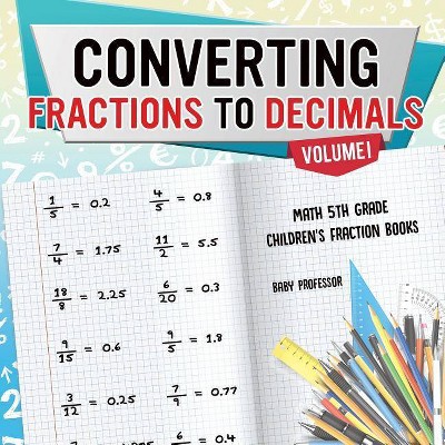 Converting Fractions to Decimals Volume I - Math 5th Grade Children's Fraction Books - by  Baby Professor (Paperback)