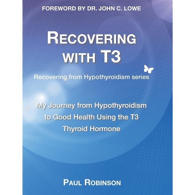 Recovering with T3 - (Recovering from Hypothyroidism) 2nd Edition by Paul Robinson