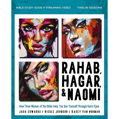 Rahab, Hagar, and Naomi Bible Study Guide Plus Streaming Video, Updated Edition - by  Jada Edwards & Kasey Van Norman & Nicole Johnson (Paperback)