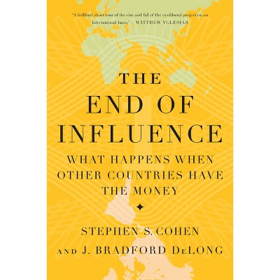 The End of Influence - by  J Bradford DeLong & Stephen S Cohen (Paperback)