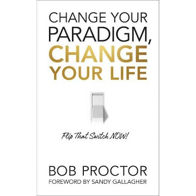 Change Your Paradigm, Change Your Life - by Bob Proctor