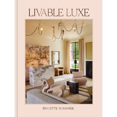 Livable Luxe - by  Brigette Romanek (Hardcover)