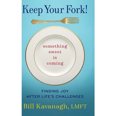 Keep Your Fork! Something Sweet is Coming - by  Bill Kavanagh (Hardcover)