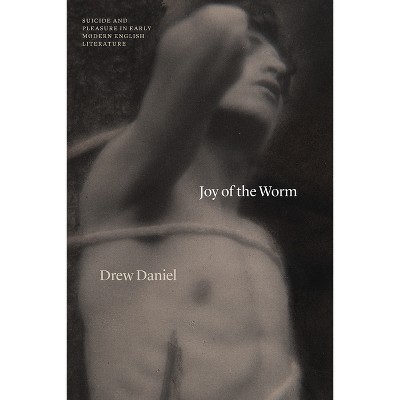 Joy of the Worm - (Thinking Literature) by  Drew Daniel (Paperback)