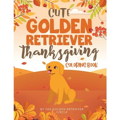 Cute Golden Retriever Thanksgiving Coloring Book - by  The Golden Retriever Circle (Paperback)