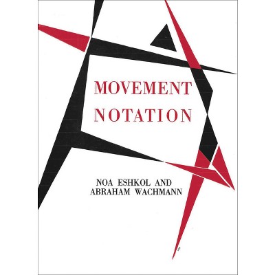 Noa Eshkol and Abraham Wachmann: Movement Notation - by  Krist Gruijthuijsen & Mor Bashan (Hardcover)
