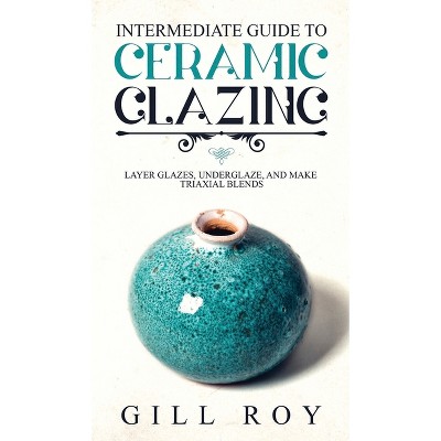 Intermediate Guide to Ceramic Glazing - by Gill Roy