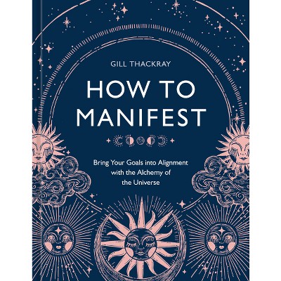 How to Manifest - by  Gill Thackray (Hardcover)