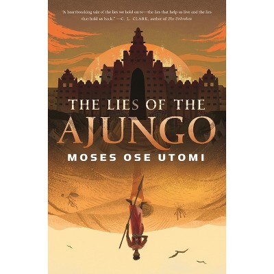 The Lies of the Ajungo - (Forever Desert) by  Moses Ose Utomi (Hardcover)